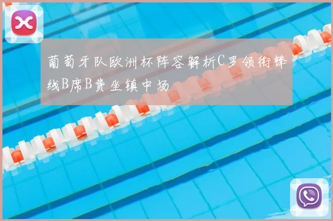 葡萄牙队欧洲杯阵容解析C罗领衔锋线B席B费坐镇中场