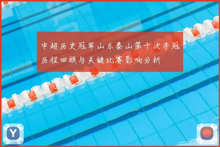 中超历史冠军山东泰山第十次夺冠历程回顾与关键比赛影响分析