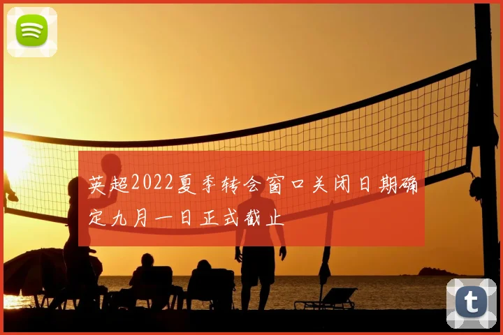 英超2022夏季转会窗口关闭日期确定九月一日正式截止
