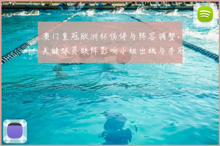 澳门皇冠欧洲杯伤停与阵容调整,关键球员缺阵影响小组出线与夺冠形势