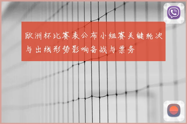 欧洲杯比赛表公布小组赛关键轮次与出线形势影响备战与票务