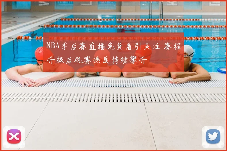 NBA季后赛直播免费看引关注 赛程升级后观赛热度持续攀升