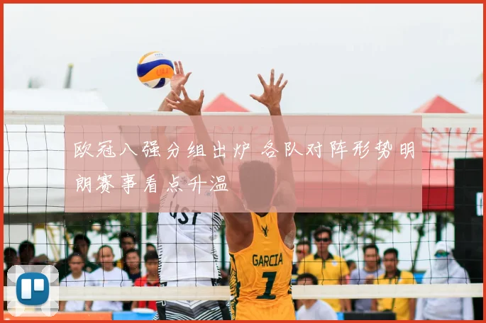 欧冠八强分组出炉 各队对阵形势明朗赛事看点升温